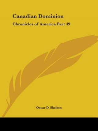 Book Chronicles of America Vol. 49: Canadian Dominion (1921) Oscar D. Skelton