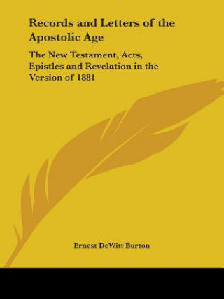 Kniha Records and Letters of the Apostolic Age: the New Testament, Acts, Epistles and Revelation in the Version of 1881 (1895) E.De Witt Burton