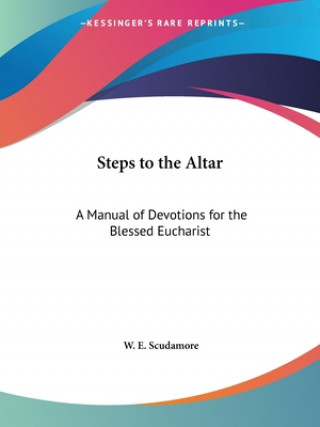 Kniha Steps to the Altar: A Manual of Devotions for the Blessed Eucharist W.E. Scudamore