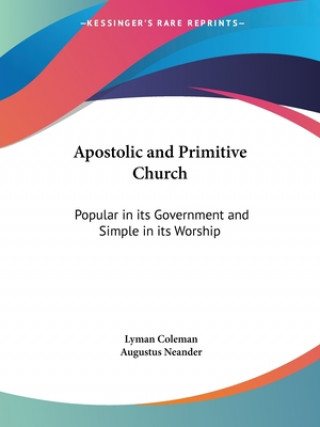 Kniha Apostolic and Primitive Church: Popular in Its Government and Simple in Its Worship (1844) Augustus Neander