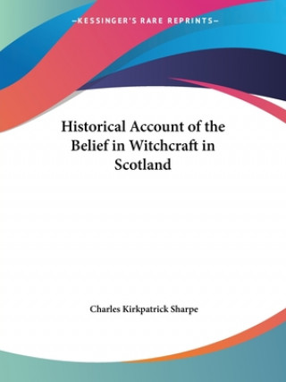 Könyv Historical Account of the Belief in Witchcraft in Scotland (1884) Charles Kirkpatrick Sharpe