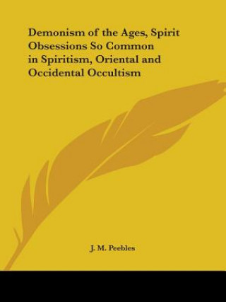 Kniha Demonism of the Ages, Spirit Obsessions So Common in Spiritism, Oriental and Occidental Occultism (1904) J.M. Peebles