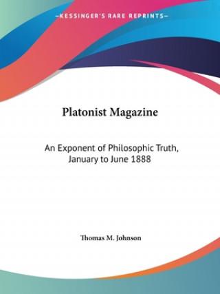 Kniha Platonist Magazine: an Exponent of Philosophic Truth (January to June 1888) Thomas M. Johnson