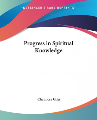 Kniha Progress in Spiritual Knowledge Rev. Chauncey Giles