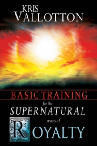 Carte Basic Training for the Supernatural Ways of Royalty Kris Vallotton