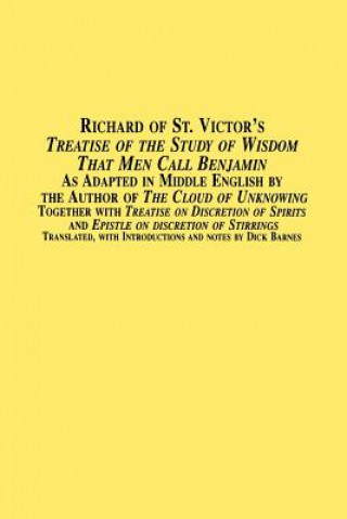 Book Richard of St. Victor's Treatise of the Study of Wisdom That Men Call Benjamin as Adapted in Middle English by the Author of the Cloud of Unknowing to Dick Barnes