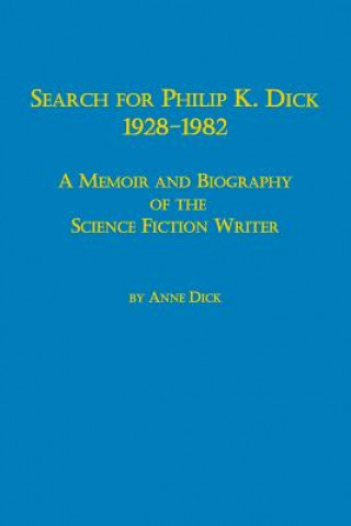 Kniha Search for Philip K. Dick, 1928-1982 a Memoir and Biography of the Science Fiction Writer Anne Dick