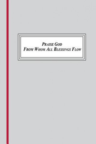 Kniha Praise God from Whom All Blessings Flow (1693,1695, 1709) Samuel Rogal