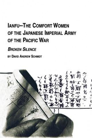 Kniha Ianfu - The Comfort Women of the Japanese Imperial Army of the Pacific War Broken Silence David Andrew Schmidt