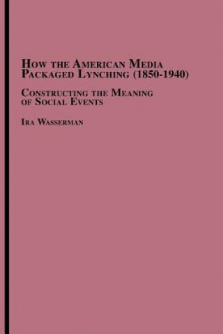 Carte How the American Media Packaged Lynching 1850-1940 Ira Wasserman