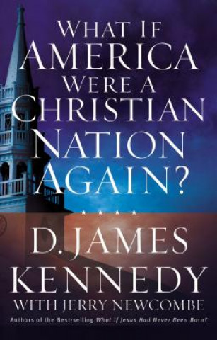 Kniha What If America Were a Christian Nation Again? D. James (President of Evangelism Explosion International) Kennedy