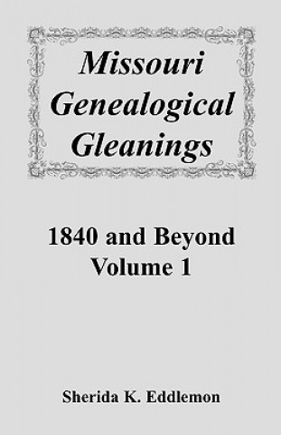 Carte Missouri Genealogical Gleanings 1840 and Beyond, Vol. 1 Sherida K Eddlemon