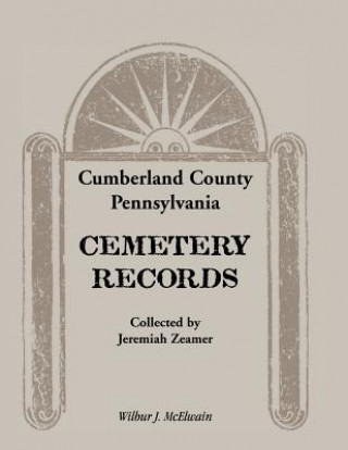 Buch Cumberland County, Pennsylvania Cemetery Records Collected by Jeremiah Zeamer Wilbur J McElwain