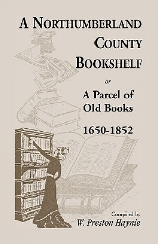 Knjiga Northumberland County Bookshelf or A Parcel of Old Books, 1650-1852 W Preston Haynie