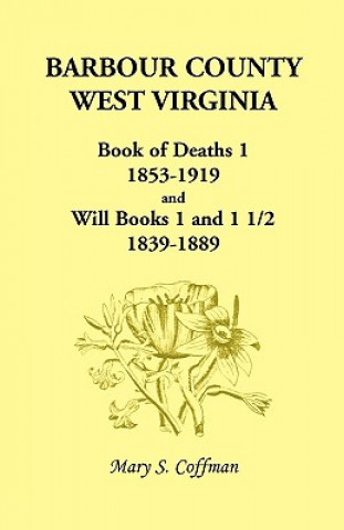 Carte Barbour County, West Virginia, Book of Deaths 1, 1853-1919 and Will Books 1 and 1 1/2, 1839-1889 Mary Stemple Coffman