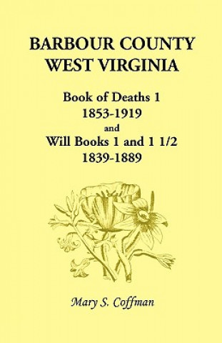 Book Barbour County, West Virginia, Book of Deaths 1, 1853-1919 and Will Books 1 and 1 1/2, 1839-1889 Mary Stemple Coffman