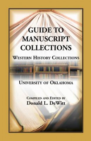 Kniha Guide to Manuscript Collections, Western History Collections, University of Oklahoma Donald L DeWitt