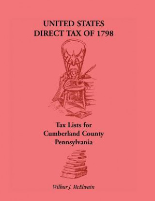 Könyv United States Direct Tax of 1798 - Tax Lists for Cumberland County, Pennsylvania Wilbur J. McElwain