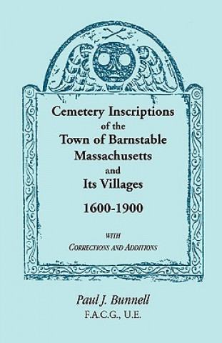 Könyv Cemetery Inscriptions of the Town of Barnstable, Massachusetts, and its Villages, 1600-1900, with Corrections and Additions Paul J Bunnell