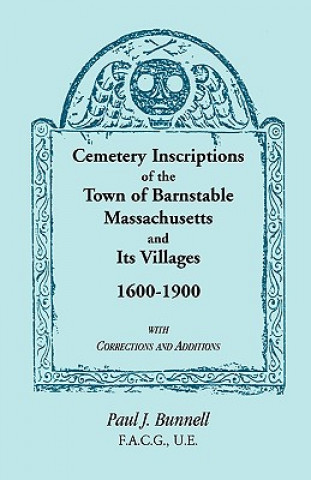 Livre Cemetery Inscriptions of the Town of Barnstable, Massachusetts, and its Villages, 1600-1900, with Corrections and Additions Paul J Bunnell