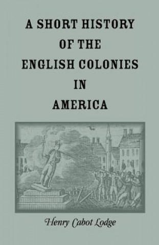 Kniha Short History of the English Colonies in America Henry Cabot Lodge