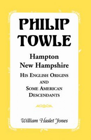 Książka Philip Towle, Hampton, New Hampshirehis English Origins and Some American Descendants William Jones