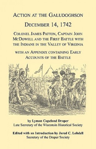 Livre Action at the Galudoghson, December 14, 1742. Colonel James Patton, Captain John McDowell and the First Battle with the Indians in the Valley of Virgi Jared C (Garland Publishing) Lobdell