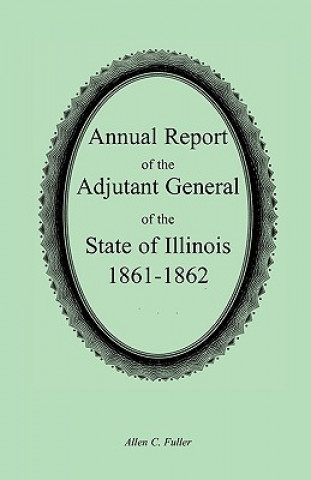 Könyv Annual Report of the Adjutant General of the State of Illinois, 1861-1862 Illinois