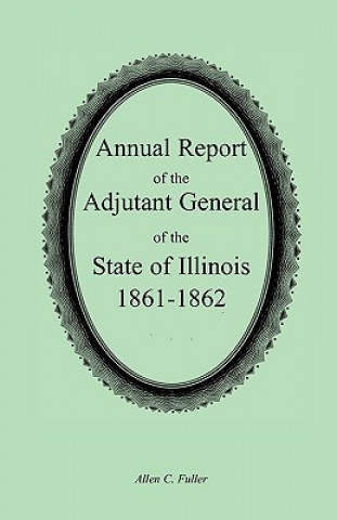 Book Annual Report of the Adjutant General of the State of Illinois, 1861-1862 Illinois