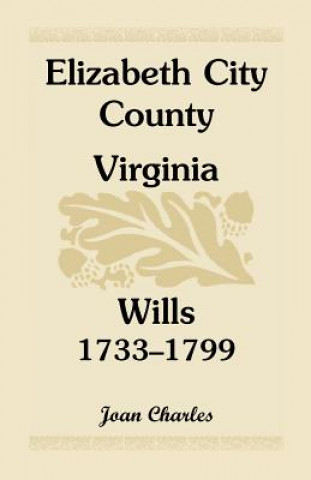 Książka Elizabeth City County, Virginia, Wills, 1733-1799 Joan Charles