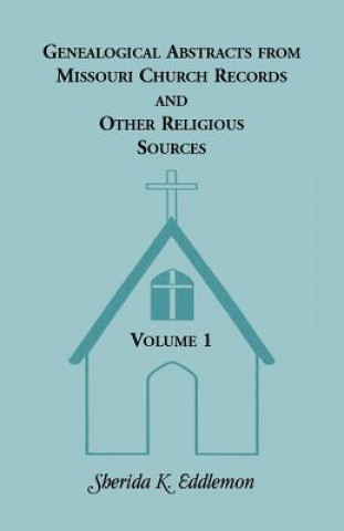 Książka Genealogical Abstracts from Missouri Church Records and Other Religious Sources, Volume 1 Sherida K Eddlemon