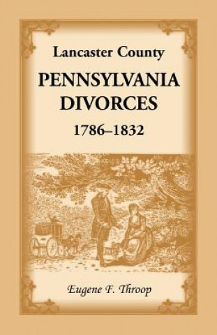 Könyv Lancaster County, Pennsylvania Divorces, 1786-1832 Eugene F. Throop