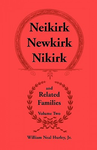 Livre Neikirk - Newkirk - Nikirk and Related Families, Volume Twobeing an Account of the Descendants of Johann Heinrick Neukirch, Born C.1708 in Germany W N Hurley