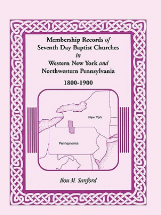 Könyv Membership Records of Seventh Day Baptist Churches in Western New York and Northwestern Pennsylvania, 1800-1900 Ilou M Sanford