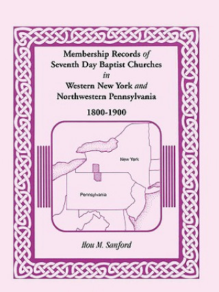 Knjiga Membership Records of Seventh Day Baptist Churches in Western New York and Northwestern Pennsylvania, 1800-1900 Ilou M Sanford