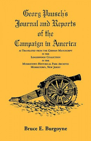 Livre Georg Pausch's Journal and Reports of the Campaign in America, as Translated from the German Manuscript in the Lidgerwood Collection in the Morristown Bruce E Burgoyne