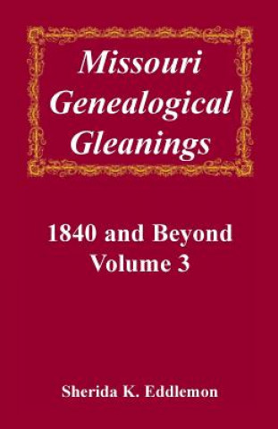 Carte Missouri Genealogical Gleanings, 1840 and Beyond, Vol. 3 Sherida K Eddlemon