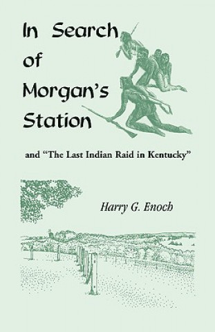 Książka In Search of Morgan's Station and The Last Indian Raid in Kentucky Harry G Enoch