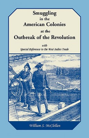 Könyv Smuggling in the American Colonies at the Outbreak of the Revolution with Special Reference to the West Indies Trade William S McClellan