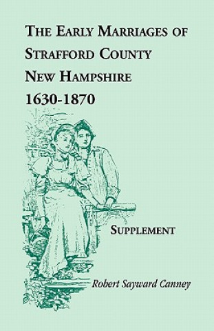 Kniha Early Marriages of Strafford County, New Hampshire, Supplement, 1630-1870 Robert S Canney