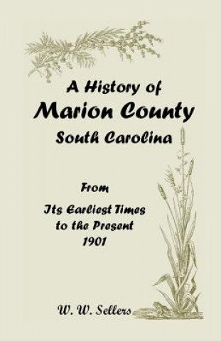 Kniha History of Marion County, South Carolina, from Its Earliest Times to the Present, 1901 W W Sellers