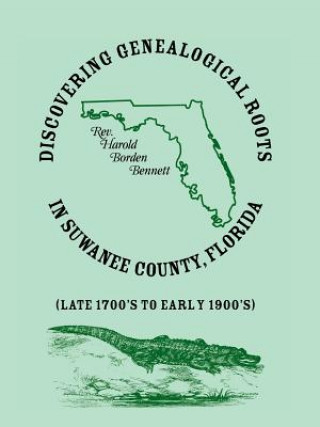 Book Discovering Genealogical Roots in Suwanee County, Florida (Late 1700's to Early 1900's) Harold Borden Bennett