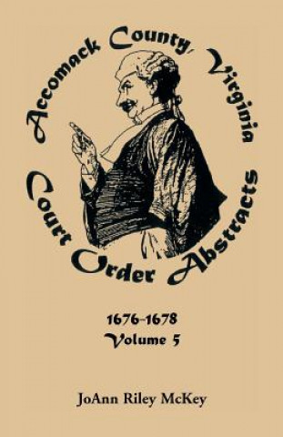 Книга Accomack County, Virginia Court Order Abstracts, Volume 5 Joann Riley McKey