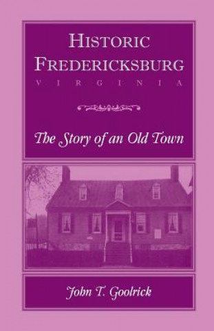 Carte Historic Fredericksburg - The Story of an Old Town John T. Goolrick