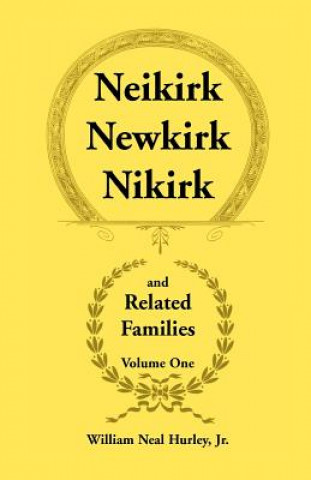 Knjiga Neikirk, Newkirk, Nikirk and Related Families, Volume 1 Being an Account of the Descendants of W N Hurley