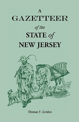 Книга Gazetteer of the State of New Jersey, Comprehending a General View of its Physical and Moral Condition, Together with a Topographical and Statistical Thomas F Gordon
