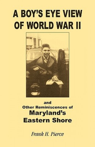 Carte Boy's Eye View of World War II and Other Reminiscences of Maryland's Eastern Shore Frank H Pierce