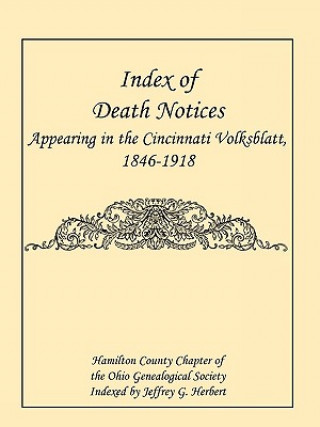 Kniha Index of Death Notices Appearing in the Cincinnati Volksblatt. 1846-1918 [Hamilton County] County Chapter Ohio Genealogic Hamilton County Chapter Ohio Genealogic