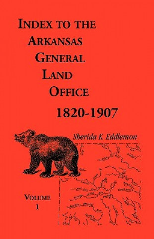Könyv Index to the Arkansas General Land Office, 1820-1907, Volume One Sherida K Eddlemon