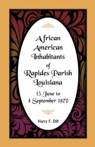 Buch African American Inhabitants of Rapides Parish, Louisiana, 15 June to 4 Sept 1870 Harry F Dill